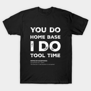 "You do home base. I do tool time" - I can't, I have plans in the garage T-Shirt